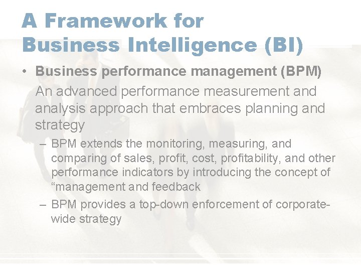 A Framework for Business Intelligence (BI) • Business performance management (BPM) An advanced performance