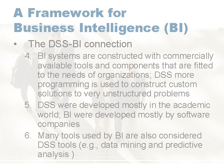 A Framework for Business Intelligence (BI) • The DSS-BI connection 4. BI systems are