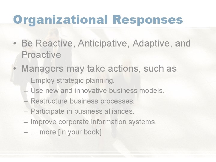 Organizational Responses • Be Reactive, Anticipative, Adaptive, and Proactive • Managers may take actions,