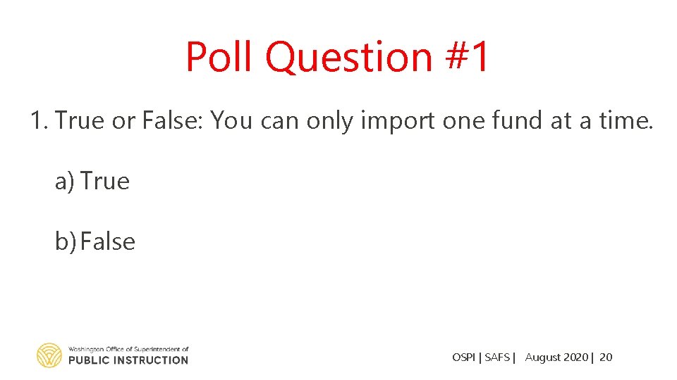 Poll Question #1 1. True or False: You can only import one fund at