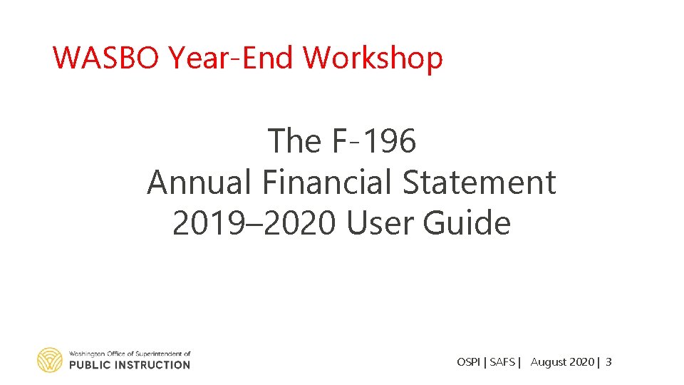 WASBO Year-End Workshop The F-196 Annual Financial Statement 2019– 2020 User Guide OSPI |