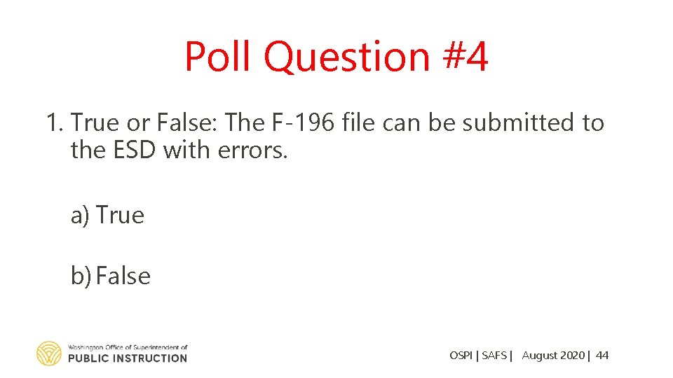Poll Question #4 1. True or False: The F-196 file can be submitted to