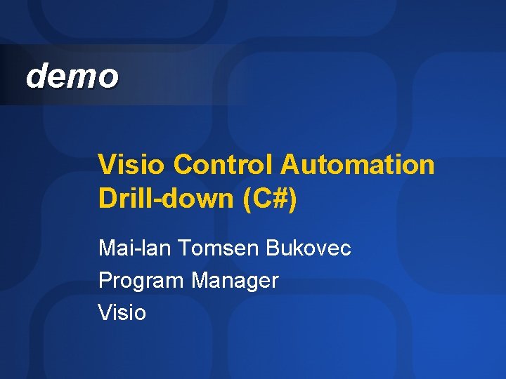 demo Visio Control Automation Drill-down (C#) Mai-lan Tomsen Bukovec Program Manager Visio 