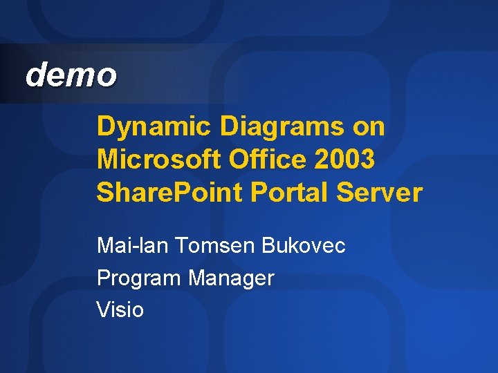 demo Dynamic Diagrams on Microsoft Office 2003 Share. Point Portal Server Mai-lan Tomsen Bukovec