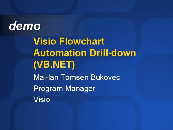 demo Visio Flowchart Automation Drill-down (VB. NET) Mai-lan Tomsen Bukovec Program Manager Visio 