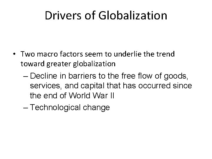 Drivers of Globalization • Two macro factors seem to underlie the trend toward greater