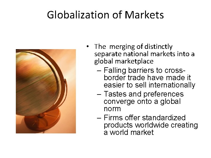 Globalization of Markets • The merging of distinctly separate national markets into a global