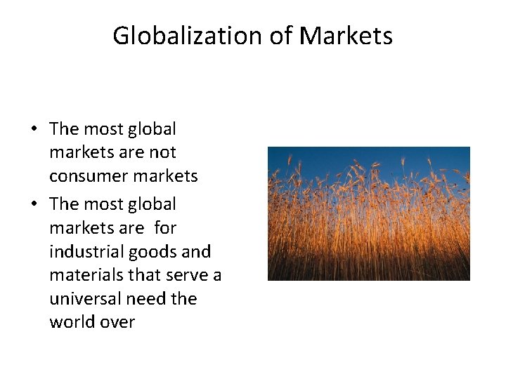 Globalization of Markets • The most global markets are not consumer markets • The