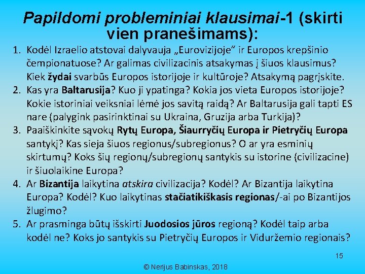 Papildomi probleminiai klausimai-1 (skirti vien pranešimams): 1. Kodėl Izraelio atstovai dalyvauja „Eurovizijoje“ ir Europos