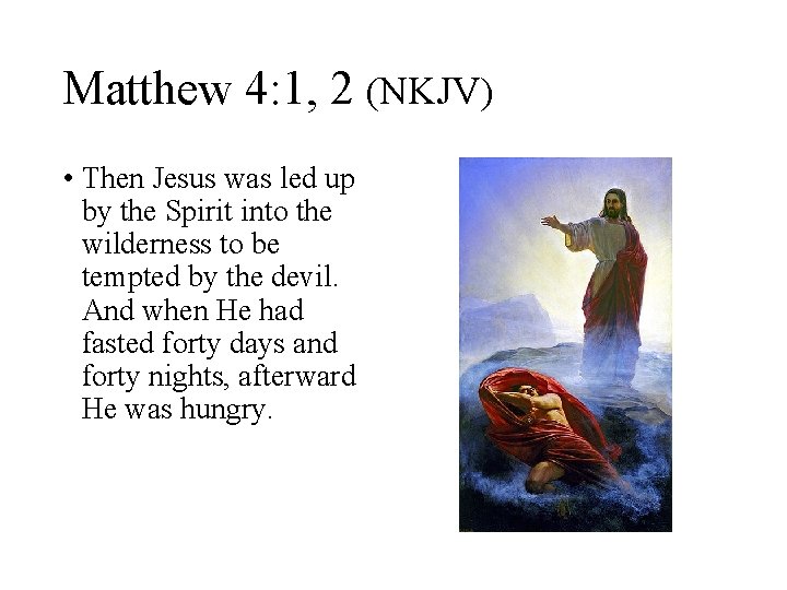 Matthew 4: 1, 2 (NKJV) • Then Jesus was led up by the Spirit