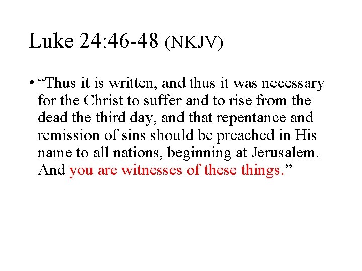 Luke 24: 46 -48 (NKJV) • “Thus it is written, and thus it was