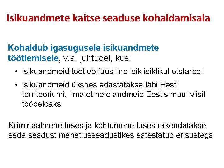 Isikuandmete kaitse seaduse kohaldamisala Kohaldub igasugusele isikuandmete töötlemisele, v. a. juhtudel, kus: • isikuandmeid