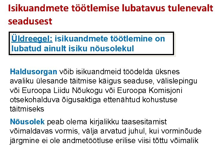 Isikuandmete töötlemise lubatavus tulenevalt seadusest Üldreegel: isikuandmete töötlemine on lubatud ainult isiku nõusolekul Haldusorgan