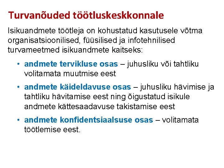 Turvanõuded töötluskeskkonnale Isikuandmete töötleja on kohustatud kasutusele võtma organisatsioonilised, füüsilised ja infotehnilised turvameetmed isikuandmete