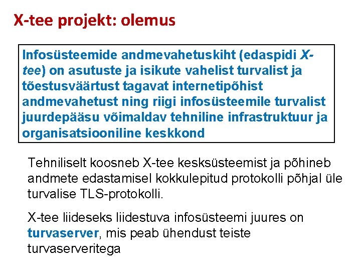 X-tee projekt: olemus Infosüsteemide andmevahetuskiht (edaspidi Xtee) on asutuste ja isikute vahelist turvalist ja