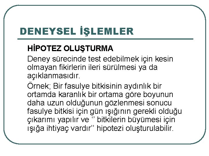 DENEYSEL İŞLEMLER HİPOTEZ OLUŞTURMA Deney sürecinde test edebilmek için kesin olmayan fikirlerin ileri sürülmesi