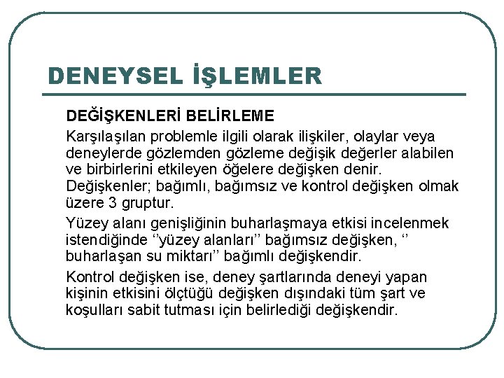 DENEYSEL İŞLEMLER DEĞİŞKENLERİ BELİRLEME Karşılan problemle ilgili olarak ilişkiler, olaylar veya deneylerde gözlemden gözleme