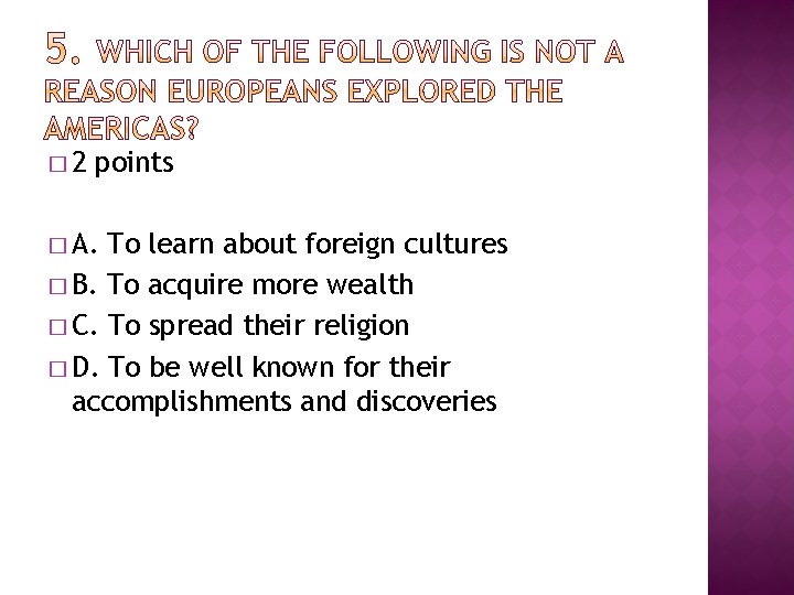 � 2 points � A. To learn about foreign cultures � B. To acquire