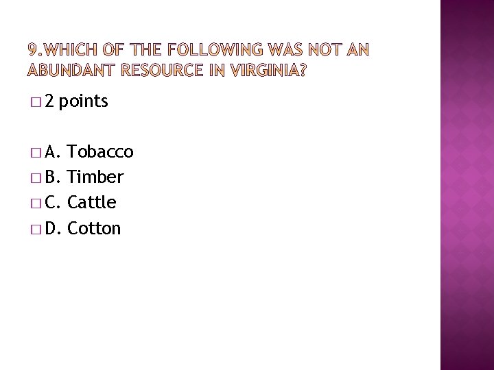 � 2 points � A. Tobacco � B. Timber � C. Cattle � D.