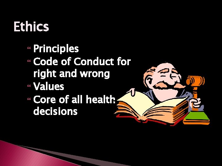 Ethics Principles Code of Conduct for right and wrong Values Core of all health