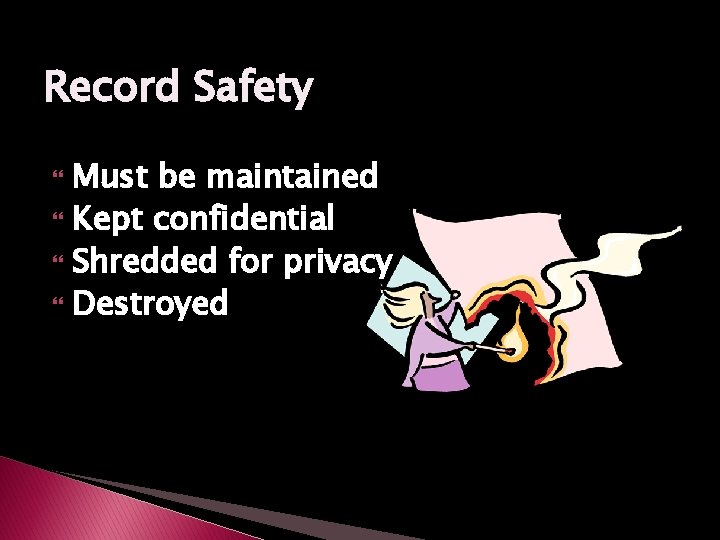 Record Safety Must be maintained Kept confidential Shredded for privacy Destroyed 