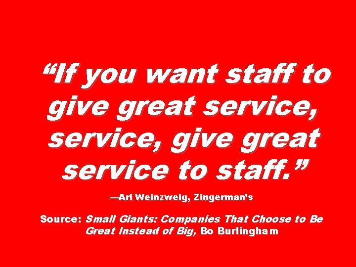 “If you want staff to give great service, give great service to staff. ”