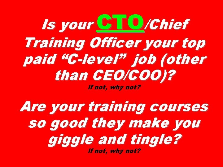 Is your CTO/Chief Training Officer your top paid “C-level” job (other than CEO/COO)? If