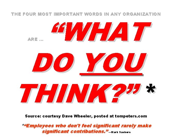 THE FOUR MOST IMPORTANT WORDS IN ANY ORGANIZATION “WHAT DO YOU THINK? ” *