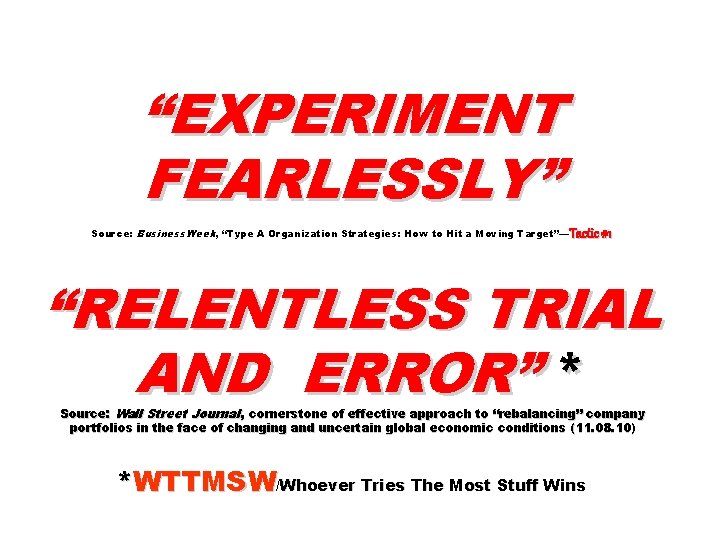 “EXPERIMENT FEARLESSLY” Source: Business. Week, “Type A Organization Strategies: How to Hit a Moving