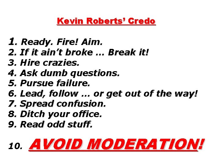 Kevin Roberts’ Credo 1. Ready. Fire! Aim. 2. If it ain’t broke. . .