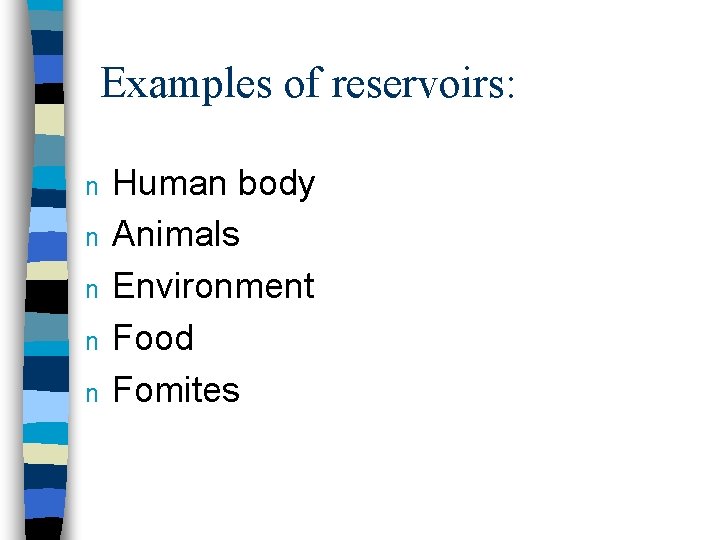 Examples of reservoirs: n n n Human body Animals Environment Food Fomites 