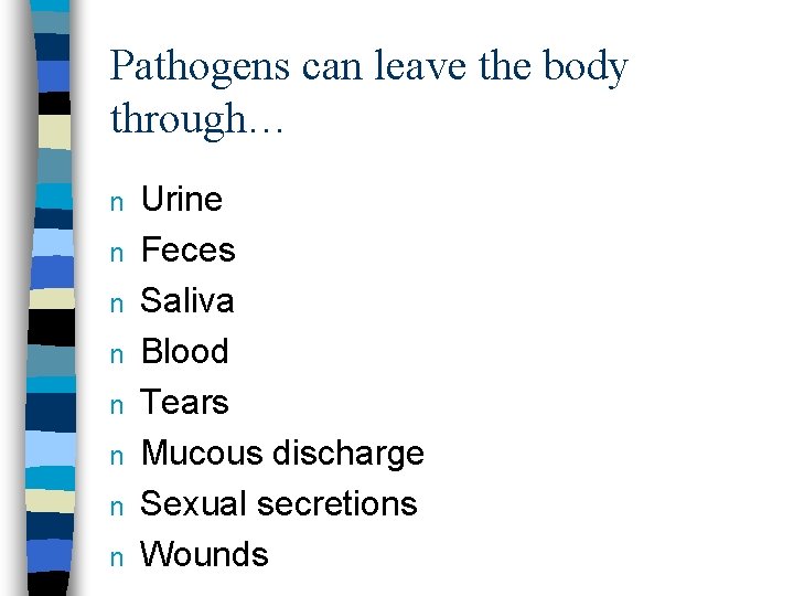Pathogens can leave the body through… n n n n Urine Feces Saliva Blood