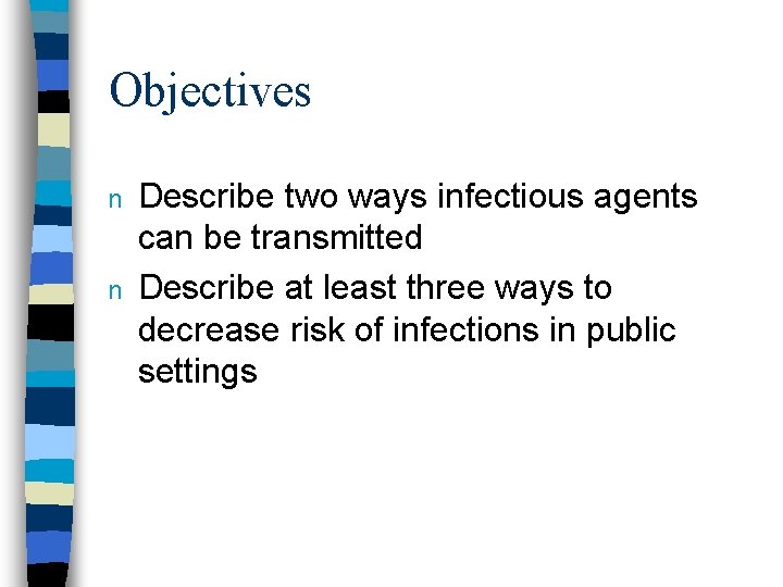 Objectives n n Describe two ways infectious agents can be transmitted Describe at least