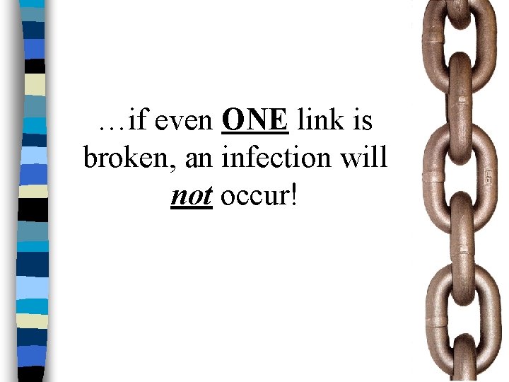 …if even ONE link is broken, an infection will not occur! 