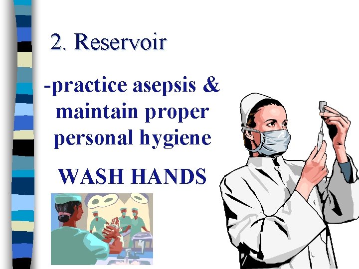 2. Reservoir -practice asepsis & maintain proper personal hygiene WASH HANDS 