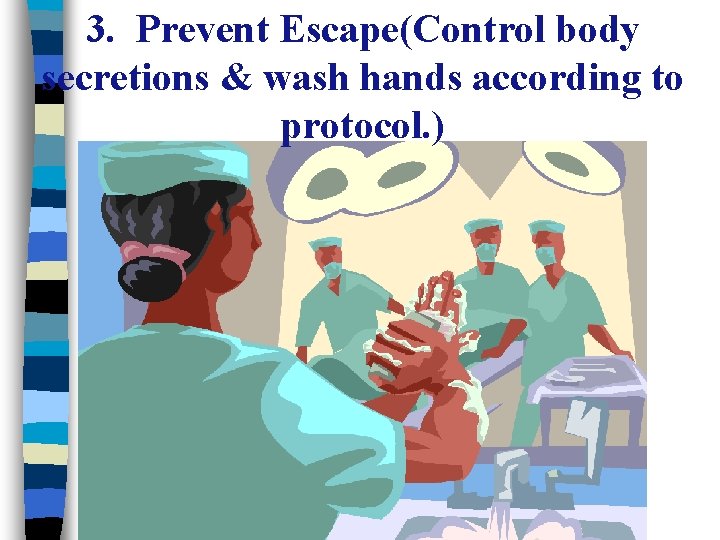 3. Prevent Escape(Control body secretions & wash hands according to protocol. ) 