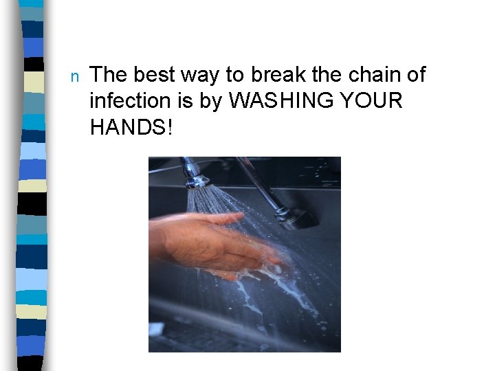 n The best way to break the chain of infection is by WASHING YOUR