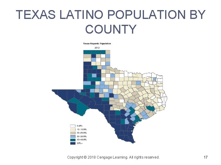 TEXAS LATINO POPULATION BY COUNTY Copyright © 2018 Cengage Learning. All rights reserved. 17