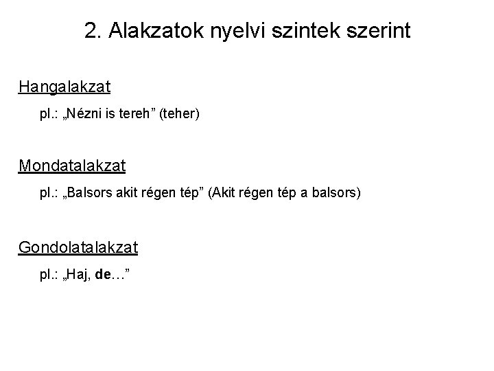 2. Alakzatok nyelvi szintek szerint Hangalakzat pl. : „Nézni is tereh” (teher) Mondatalakzat pl.