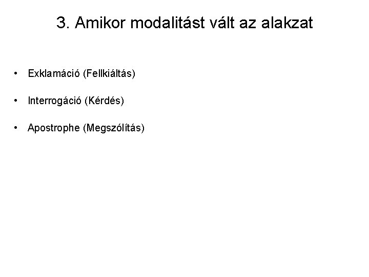 3. Amikor modalitást vált az alakzat • Exklamáció (Fellkiáltás) • Interrogáció (Kérdés) • Apostrophe