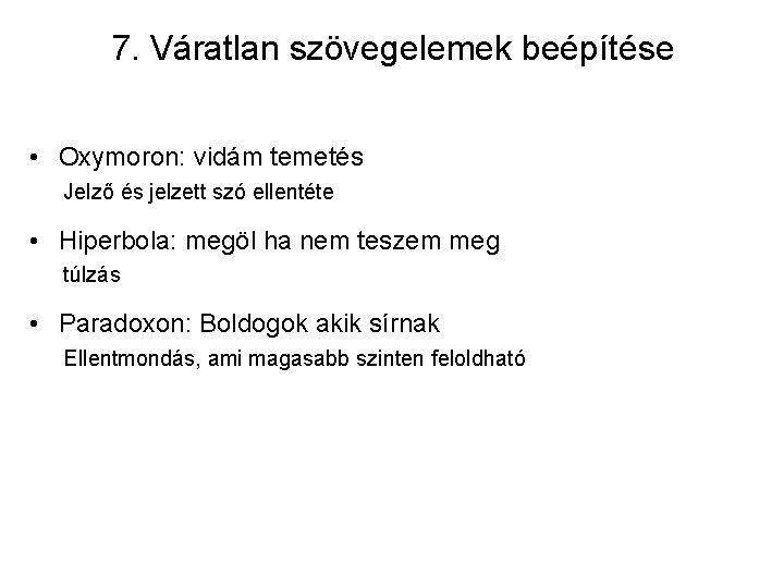 7. Váratlan szövegelemek beépítése • Oxymoron: vidám temetés Jelző és jelzett szó ellentéte •