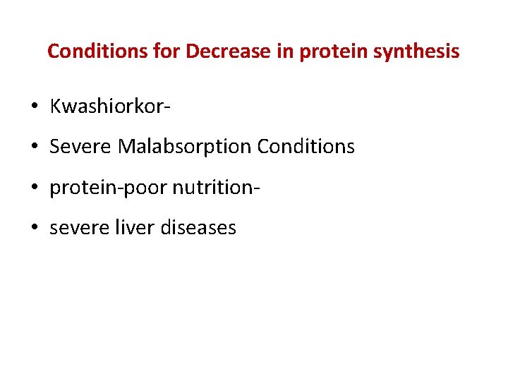 Conditions for Decrease in protein synthesis • Kwashiorkor • Severe Malabsorption Conditions • protein-poor