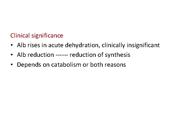 Clinical significance • Alb rises in acute dehydration, clinically insignificant • Alb reduction ------