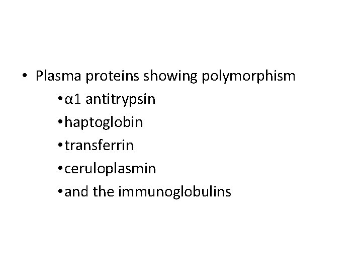  • Plasma proteins showing polymorphism • α 1 antitrypsin • haptoglobin • transferrin