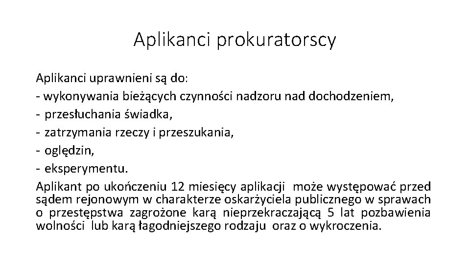 Aplikanci prokuratorscy Aplikanci uprawnieni są do: - wykonywania bieżących czynności nadzoru nad dochodzeniem, -