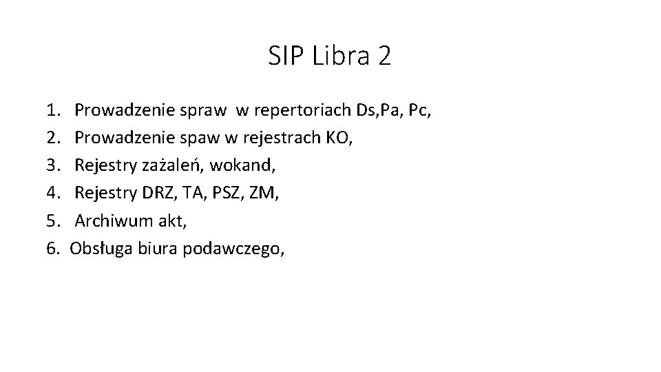 SIP Libra 2 1. 2. 3. 4. 5. 6. Prowadzenie spraw w repertoriach Ds,