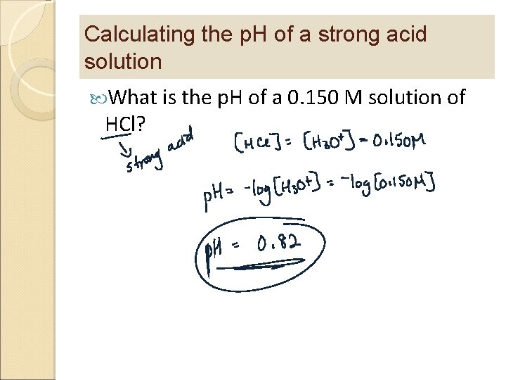 Calculating the p. H of a strong acid solution What is the p. H