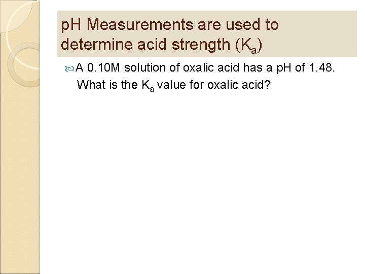 p. H Measurements are used to determine acid strength (Ka) A 0. 10 M