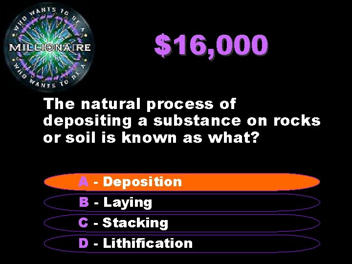 $16, 000 The natural process of depositing a substance on rocks or soil is