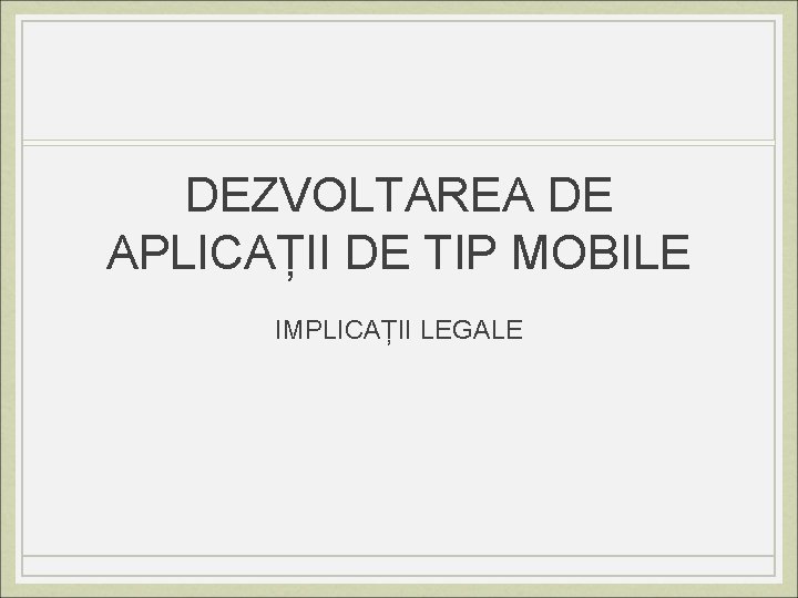 DEZVOLTAREA DE APLICAȚII DE TIP MOBILE IMPLICAȚII LEGALE 